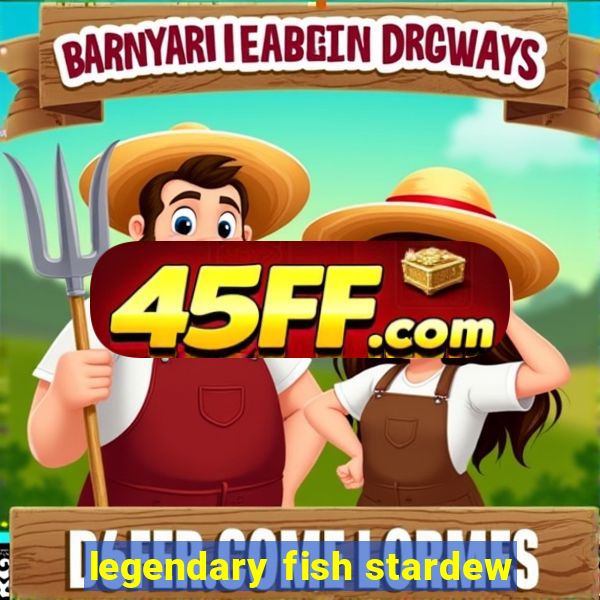 legendary fish stardew